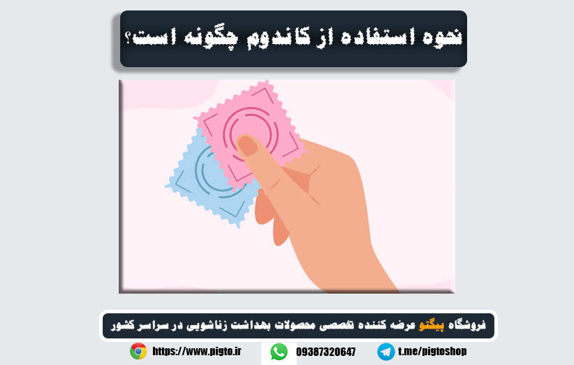 نحوه استفاده از کاندوم چگونه است؟ آشنایی با طرز استفاده آن