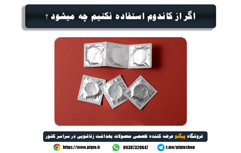 اگر از کاندوم استفاده نکنیم چه میشود ؟